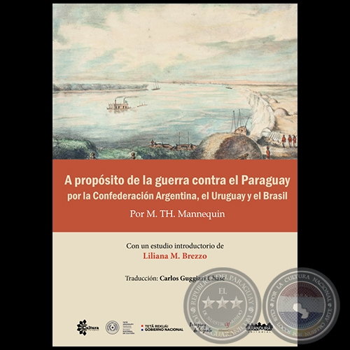 A PROPÓSITO DE LA GUERRA CONTRA EL PARAGUAY POR LA CONFEDERACIÓN ARGENTINA, EL URUGUAY Y EL BRASIL - Con un estudio introductorio de LILIANA M. BREZZO - Año 2019